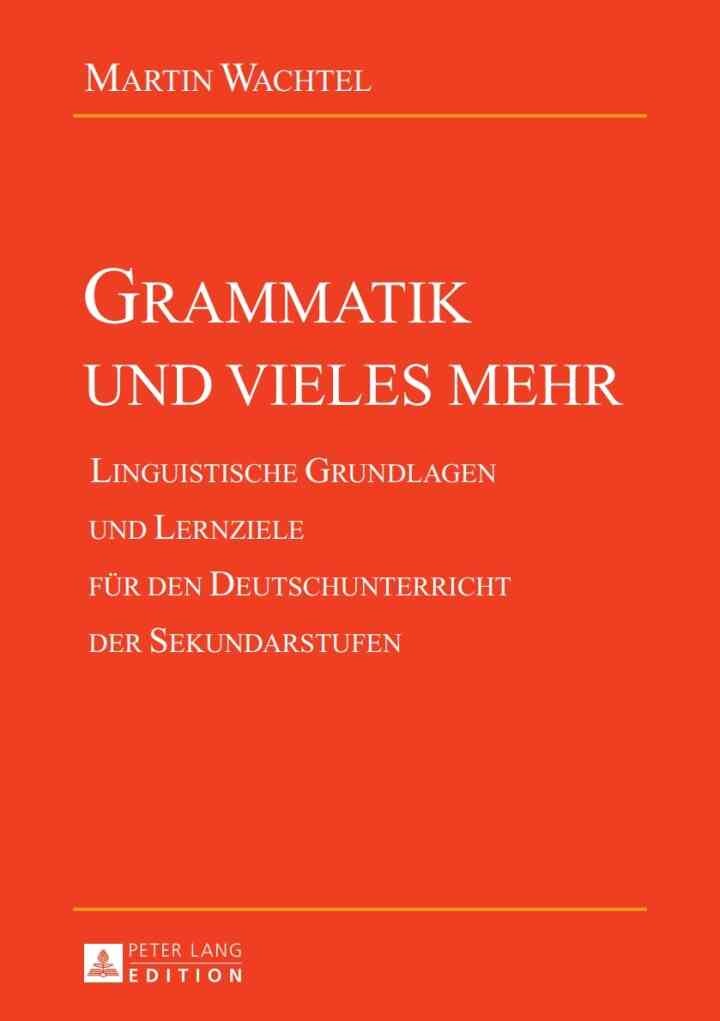 Grammatik und vieles mehr: Linguistische Grundlagen und Lernziele fuer den Deutschunterricht der Sekundarstufen