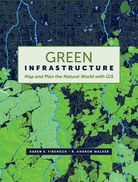 Green Infrastructure: Map and Plan the Natural World with GIS