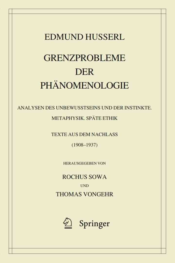 Grenzprobleme der Phänomenologie: Analysen des Unbewusstseins und der Instinkte. Metaphysik. Späte Ethik (Texte aus dem Nachlass 1908 – 1937)