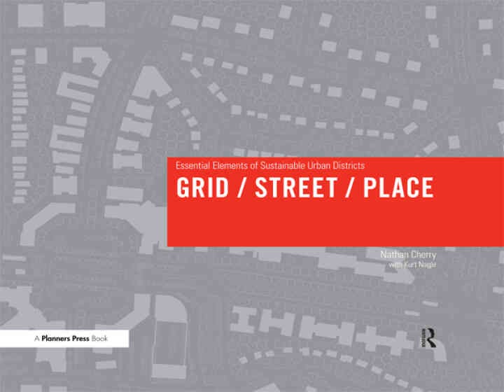 Grid/ Street/ Place: Essential Elements of Sustainable Urban Districts, 1st Edition