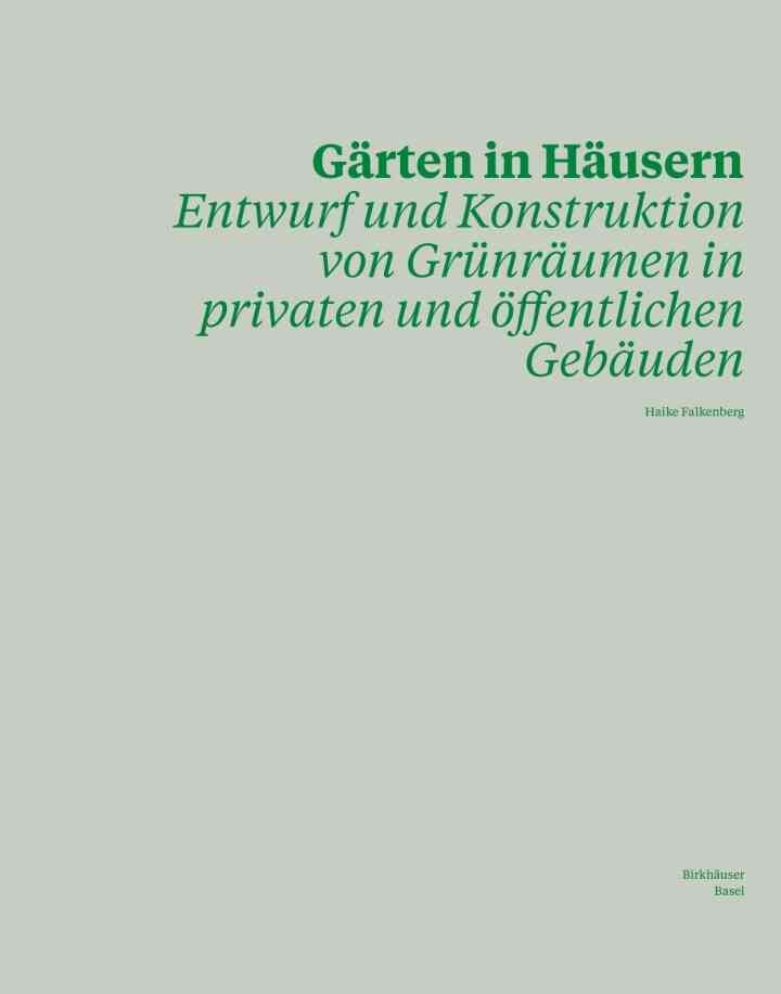 Gärten in Häusern: Entwurf und Konstruktion von Grünräumen in privaten und öffentlichen Gebäuden, 1st Edition