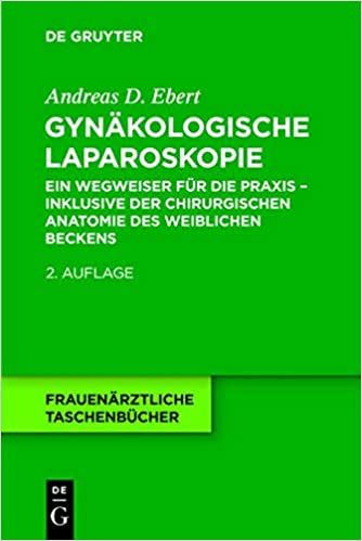 Gyn�kologische Laparoskopie: Ein Wegweiser f�r die Praxis - inklusive der chirurgischen Anatomie des weiblichen Beckens