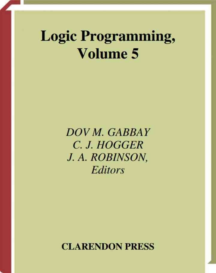 Handbook of Logic in Artificial Intelligence and Logic Programming: Volume 5: Logic Programming, 1st Edition