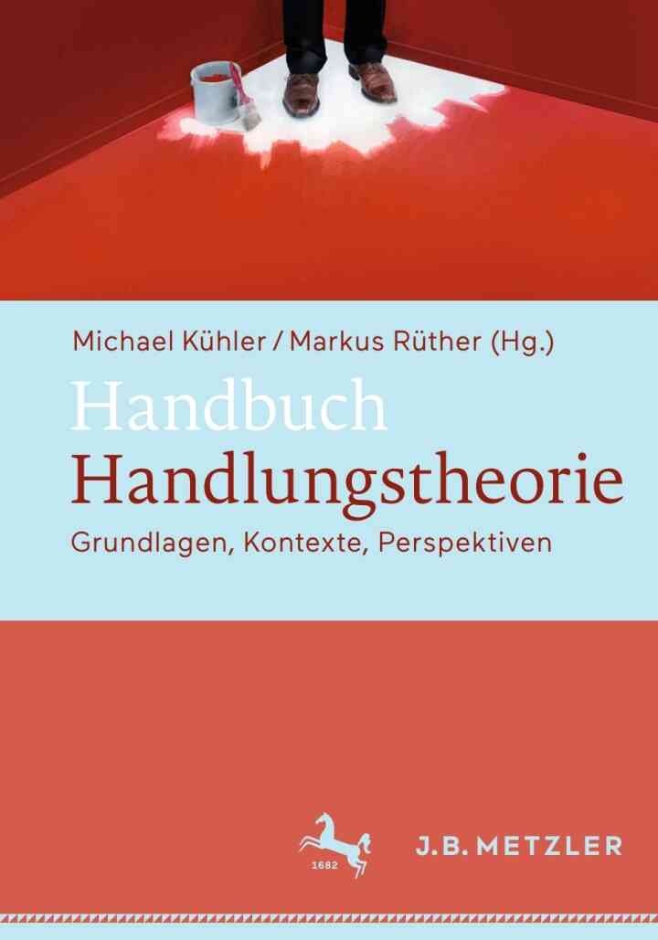 Handbuch Handlungstheorie: Grundlagen, Kontexte, Perspektiven