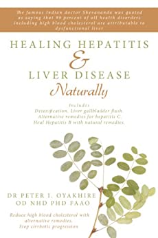 Healing Hepatitis and Liver Disease Naturally: Detoxification. Liver gall bladder flush & Cleanse. Cure Hepatitis C and Hepatitis B. Lower blood cholesterol and stop cirrhosis