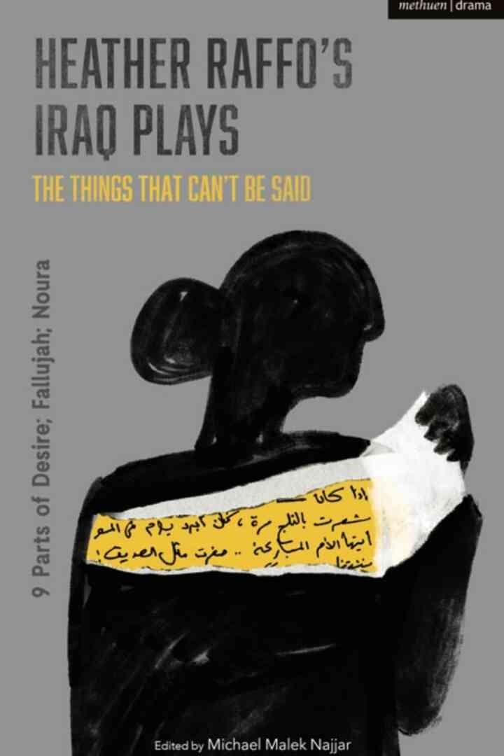 Heather Raffo's Iraq Plays: The Things That Can't Be Said: 9 Parts of Desire; Fallujah; Noura, 1st Edition