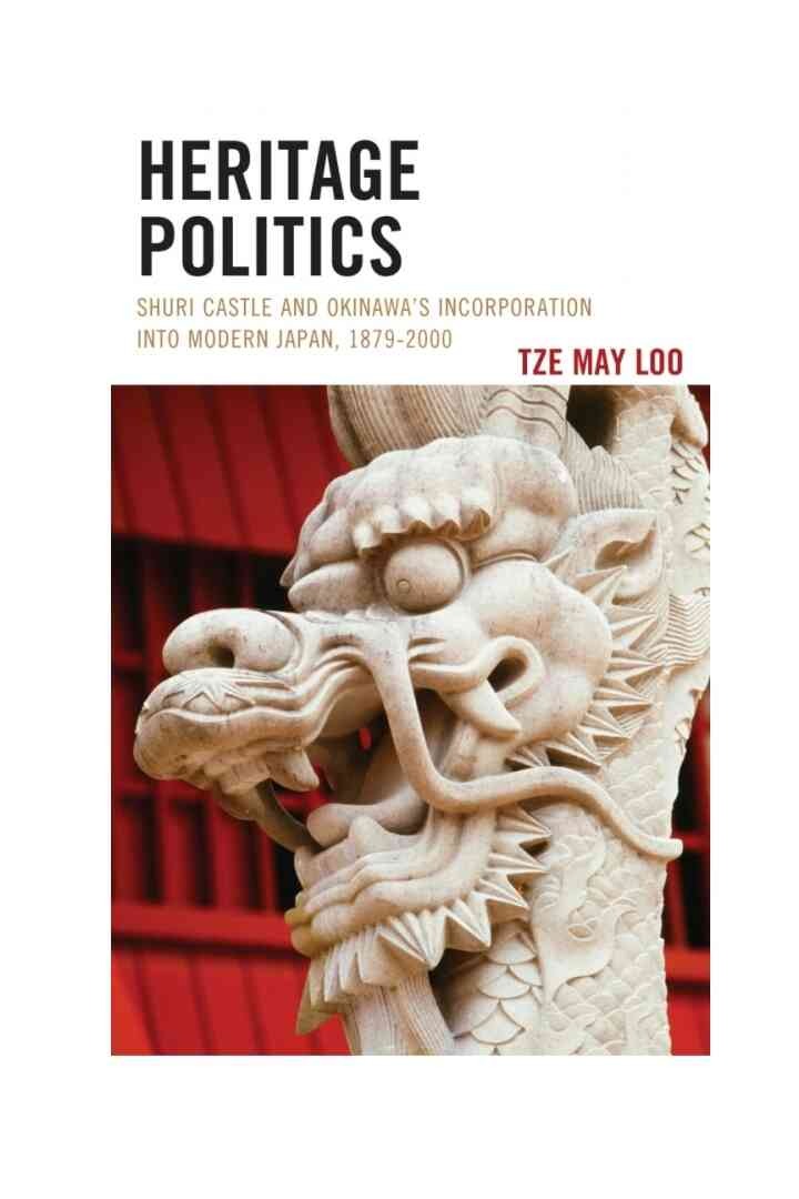 Heritage Politics: Shuri Castle and Okinawa’s Incorporation into Modern Japan, 1879–2000