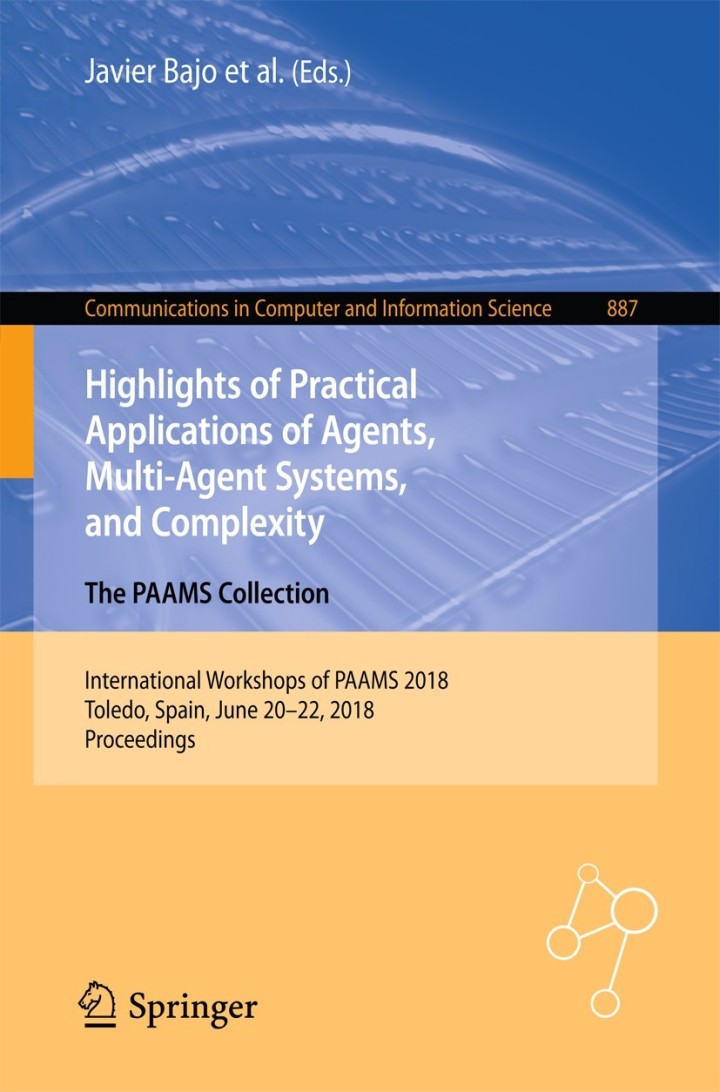 Highlights of Practical Applications of Agents Multi-Agent Systems and Complexity: The PAAMS Collection: International Workshops of PAAMS 2018 Toledo Spain June 20�22 2018 Proceedings