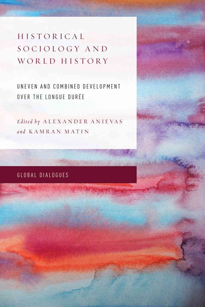 Historical Sociology and World History: Uneven and Combined Development over the Longue Durée, 1st Edition