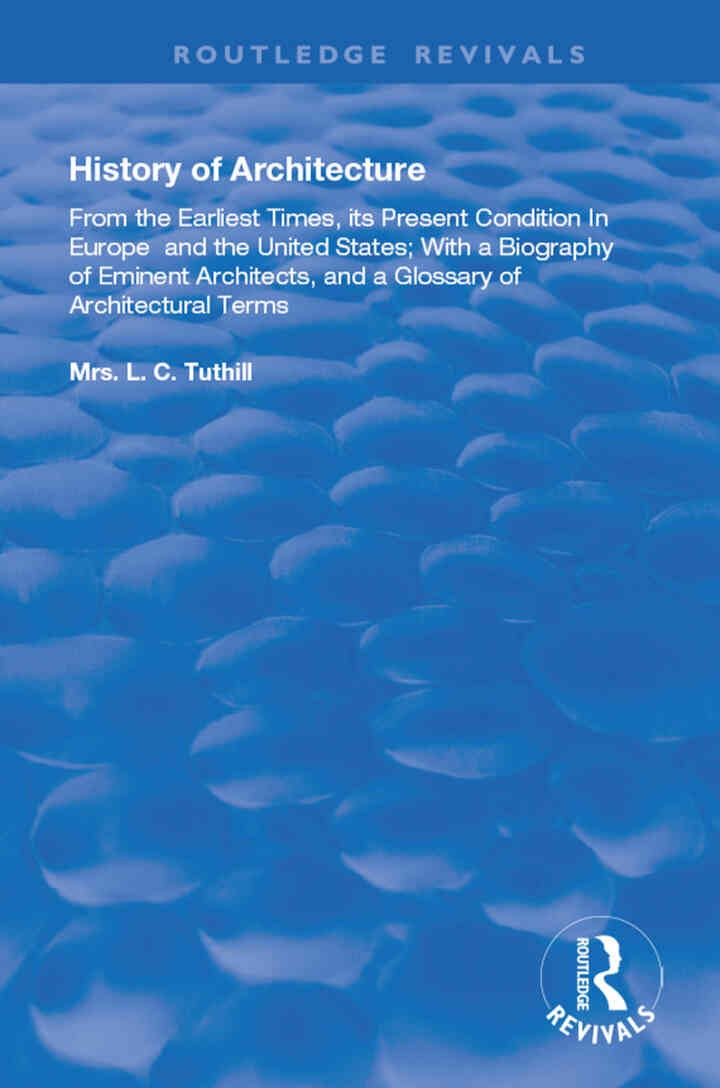 History of Architecture From the Earliest Times: Its Present Condition in Europe and the United States; with a Biography of Eminent Architects, and a Glossary of Architectural Terms, 1st Edition