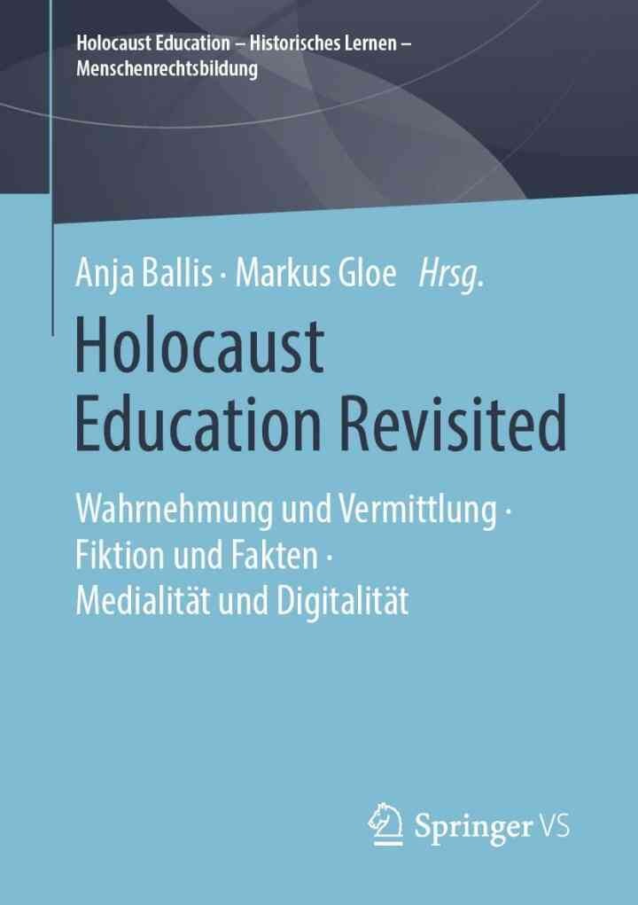 Holocaust Education Revisited: Wahrnehmung und Vermittlung • Fiktion und Fakten • Medialität und Digitalität