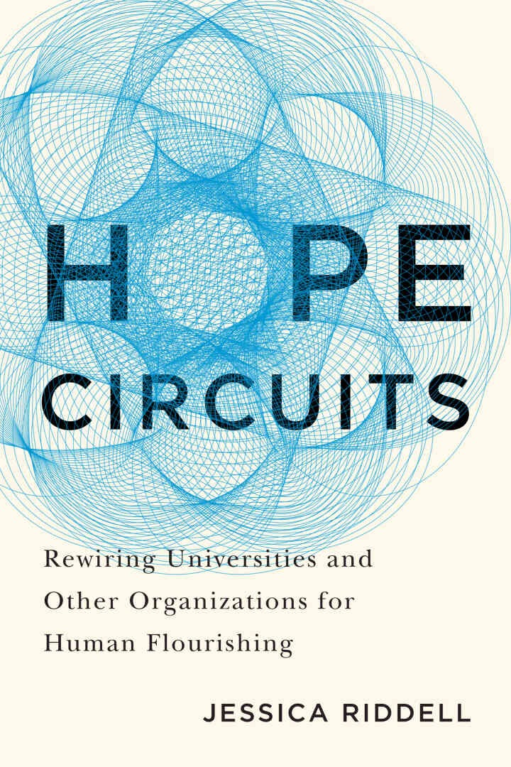 Hope Circuits: Rewiring Universities and Other Organizations for Human Flourishing