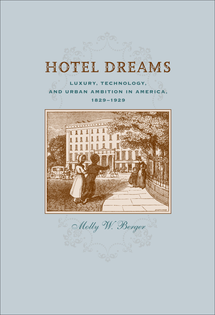 Hotel Dreams: Luxury Technology and Urban Ambition in America 1829?1929