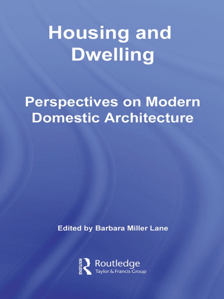 Housing and Dwelling: Perspectives on Modern Domestic Architecture