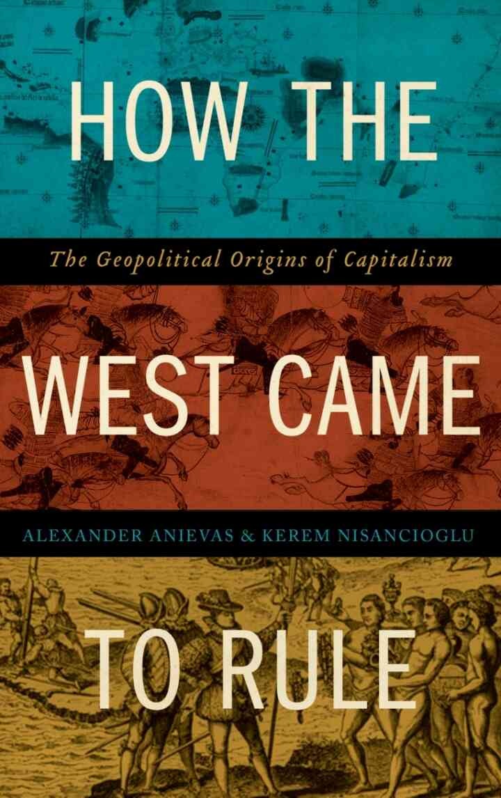How the West Came to Rule: The Geopolitical Origins of Capitalism, 1st Edition