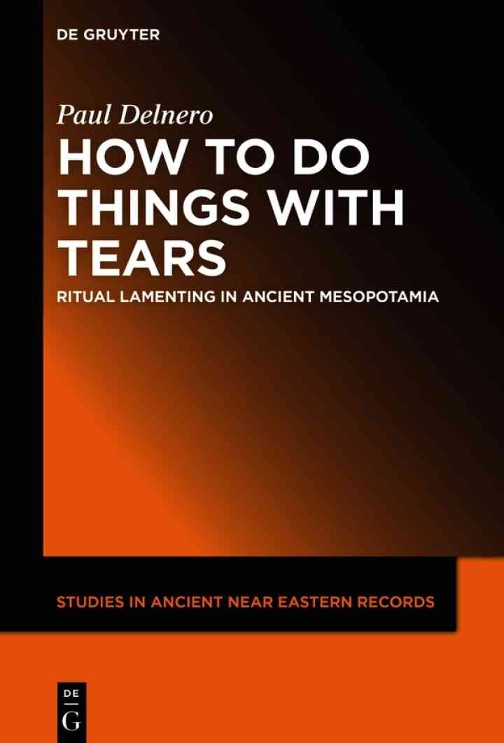 How To Do Things With Tears: Ritual Lamenting in Ancient Mesopotamia, 1st Edition