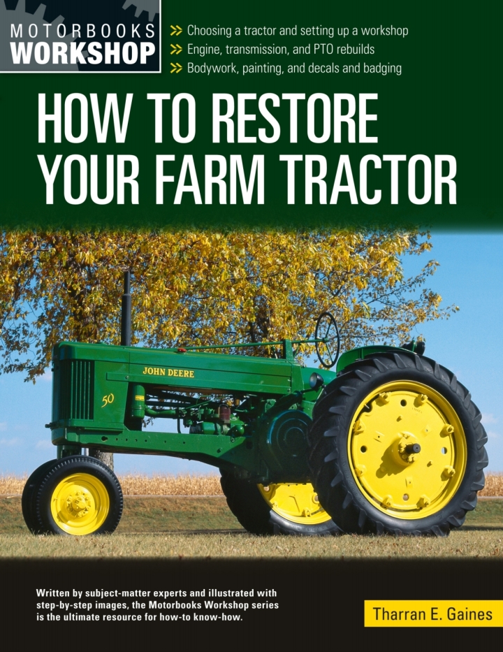 How to Restore Your Farm Tractor: Choosing a tractor and setting up a workshop - Engine transmission and PTO rebuilds - Bodywork painting and decals and badging