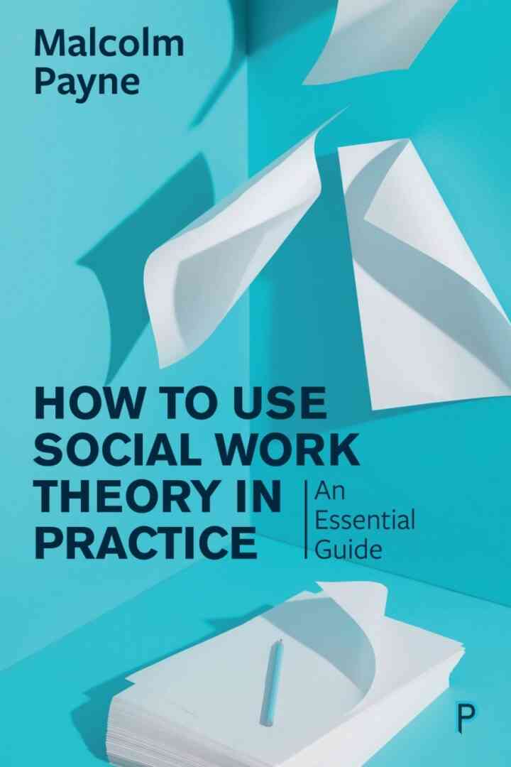 How to Use Social Work Theory in Practice: An Essential Guide 1st Edition