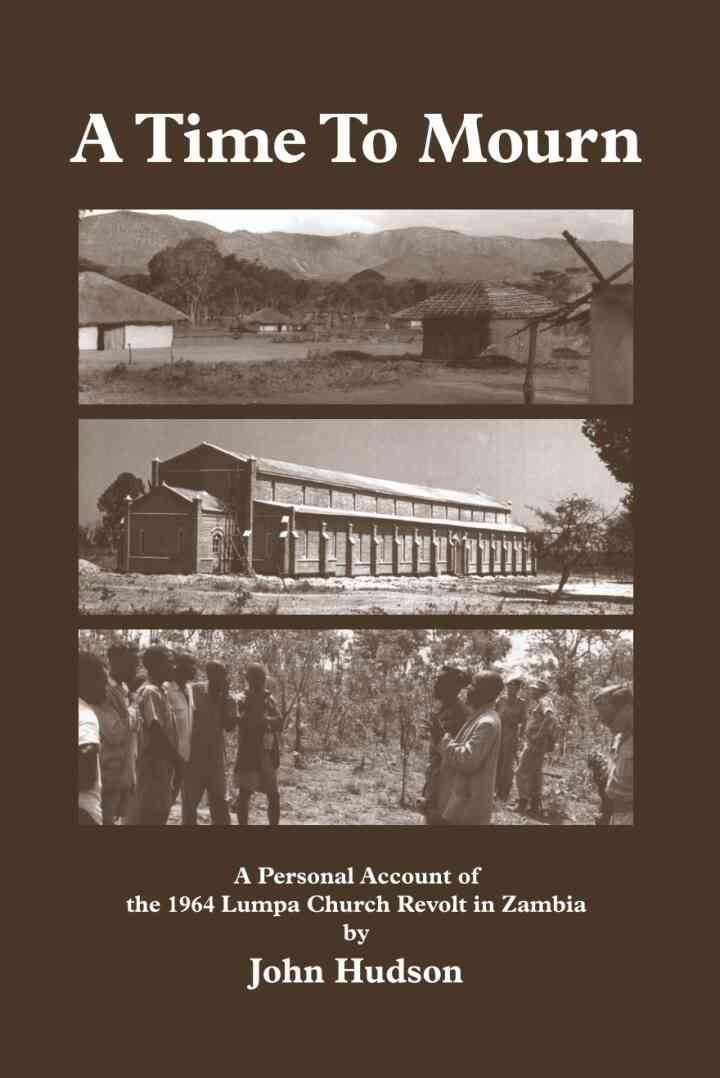 Hudson: A Time to Mourn: A Personal Account of the 1964 Lumpa Church Revolt in Zambia, 1st Edition
