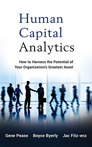 Human Capital Analytics: How to Harness the Potential of Your Organization?s Greatest Asset