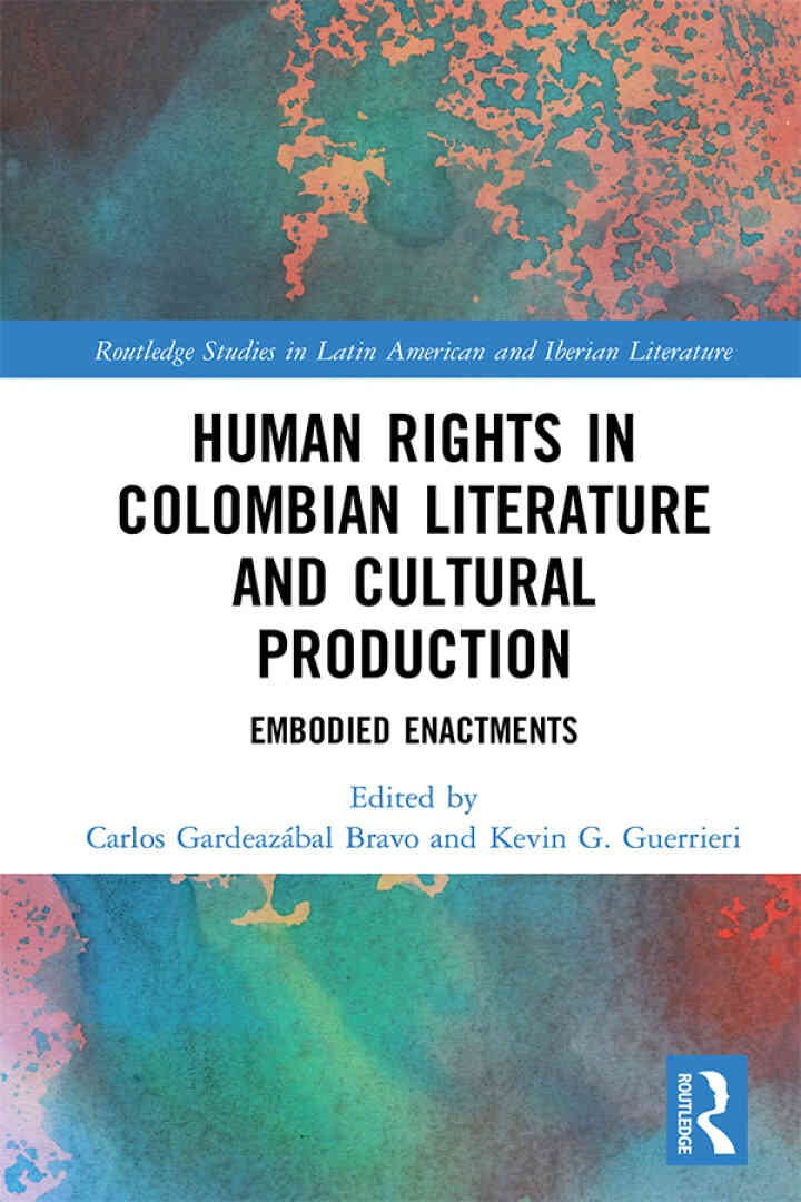 Human Rights in Colombian Literature and Cultural Production: Embodied Enactments, 1st Edition
