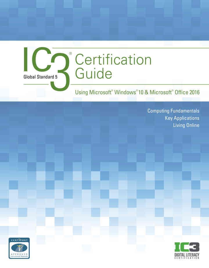 IC3 Certification Guide Using Microsoft Windows 10 & Microsoft Office 2016, 2nd Edition