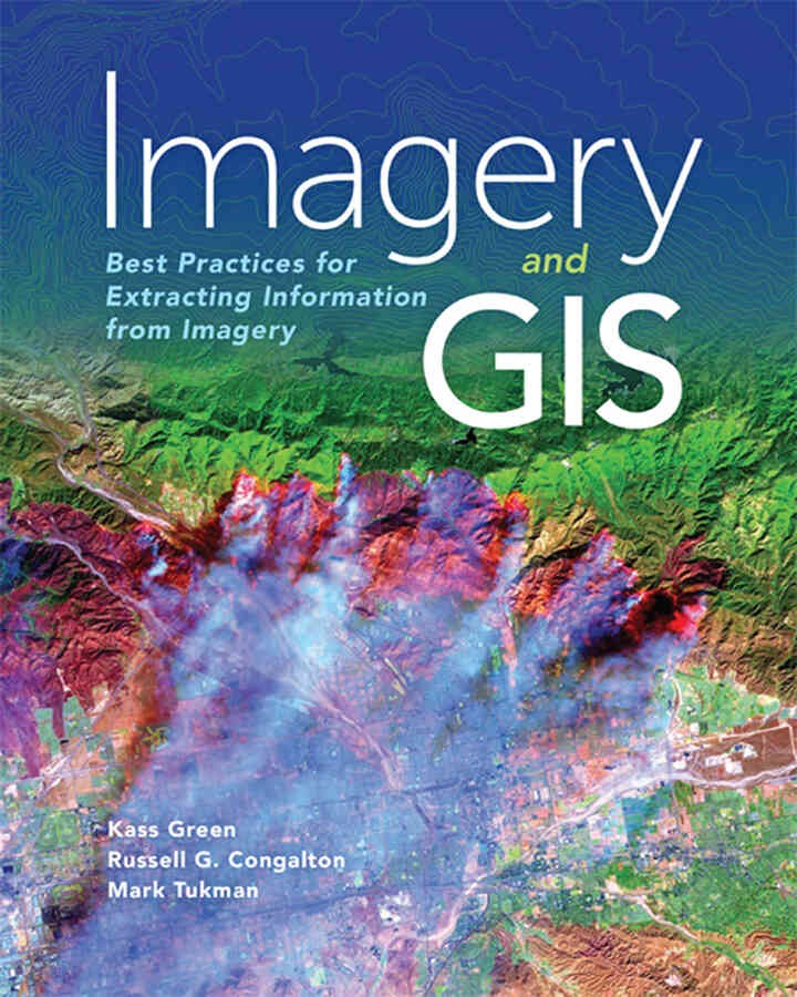 Imagery and GIS: Best Practices for Extracting Information from Imagery, 1st Edition
