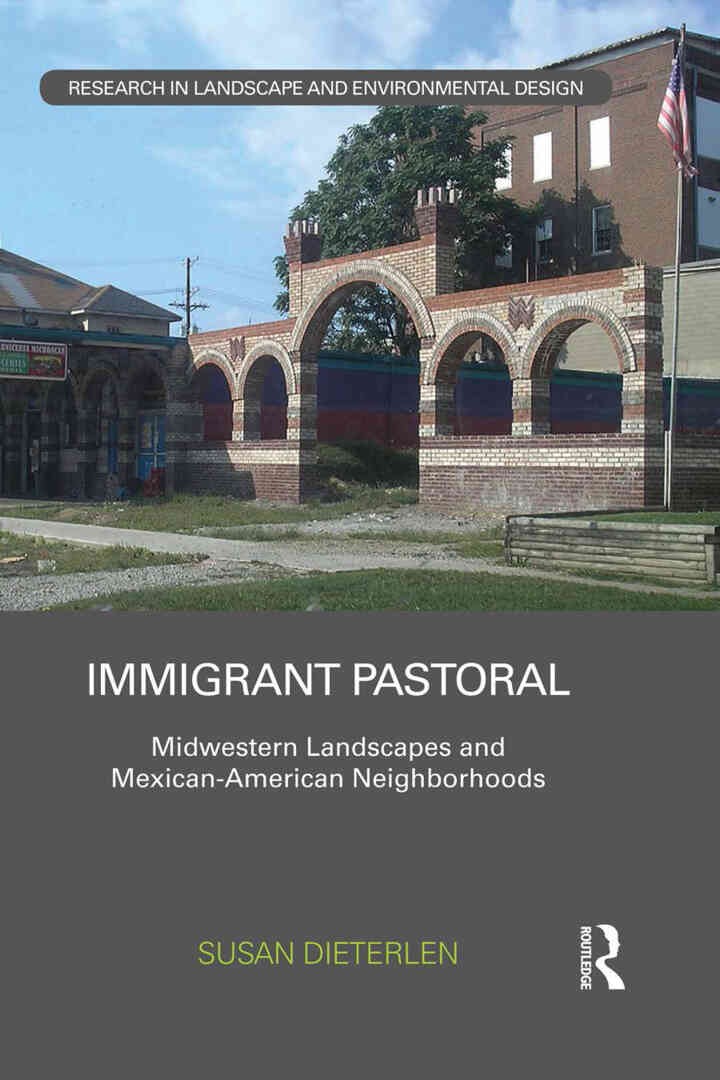 Immigrant Pastoral: Midwestern Landscapes and Mexican-American Neighborhoods, 1st Edition
