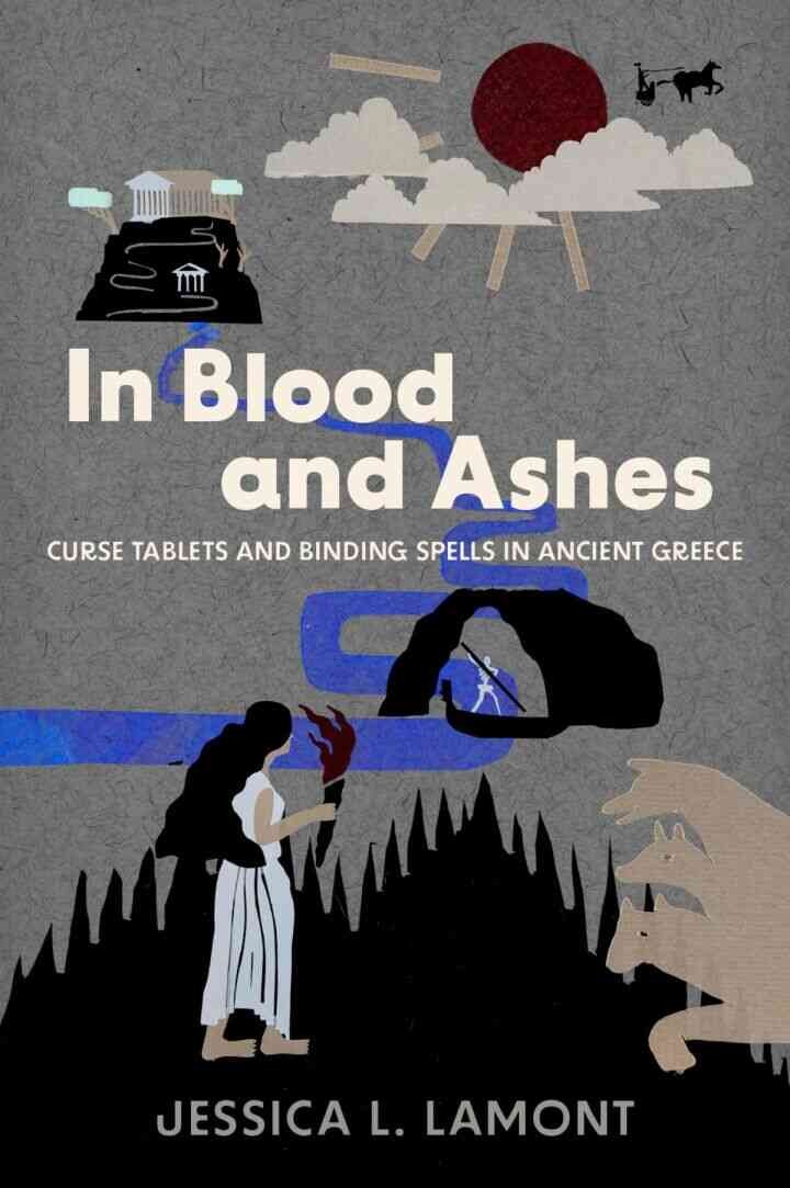 In Blood and Ashes: Curse Tablets and Binding Spells in Ancient Greece