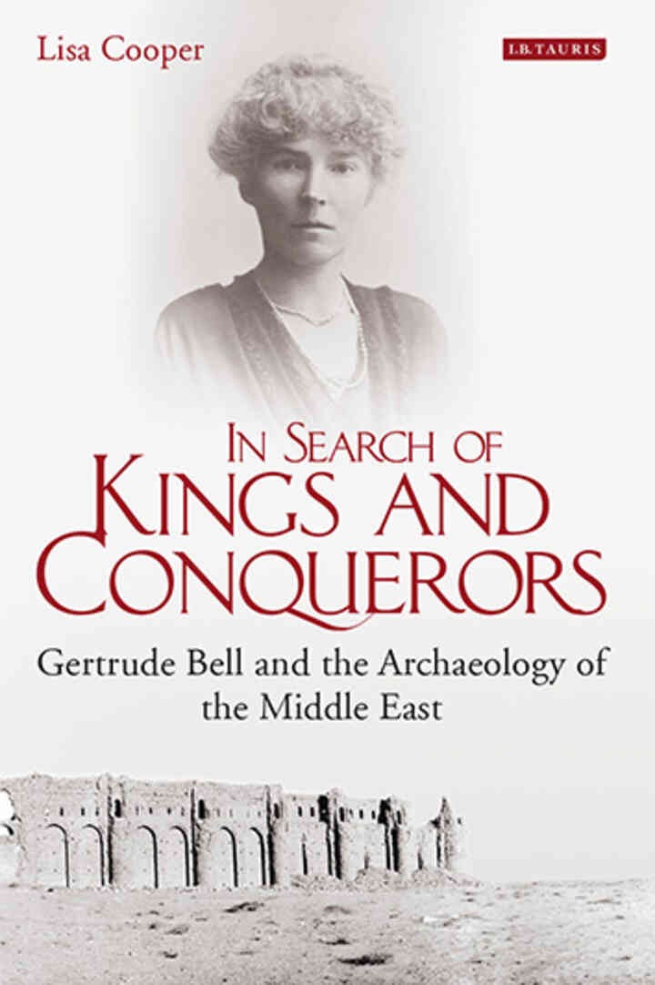 In Search of Kings and Conquerors: Gertrude Bell and the Archaeology of the Middle East, 1st Edition