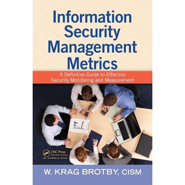 Information Security Management Metrics: A Definitive Guide to Effective Security Monitoring and Measurement