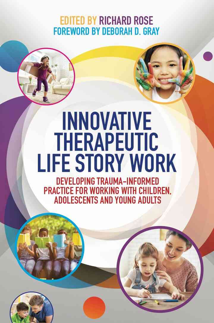 Innovative Therapeutic Life Story Work: Developing Trauma-Informed Practice for Working with Children Adolescents and Young Adults