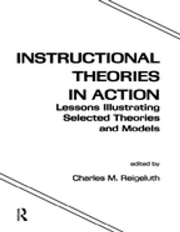Instructional Theories in Action: Lessons Illustrating Selected Theories and Models