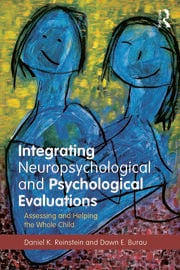 Integrating Neuropsychological and Psychological Evaluations: Assessing and Helping the Whole Child