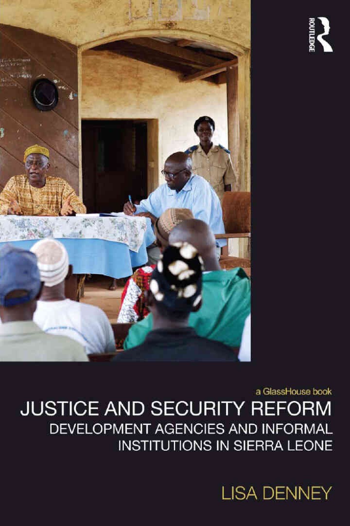 Justice and Security Reform: Development Agencies and Informal Institutions in Sierra Leone, 1st Edition