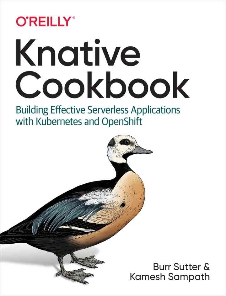Knative Cookbook: Building Effective Serverless Applications with Kubernetes and OpenShift, 1st Edition