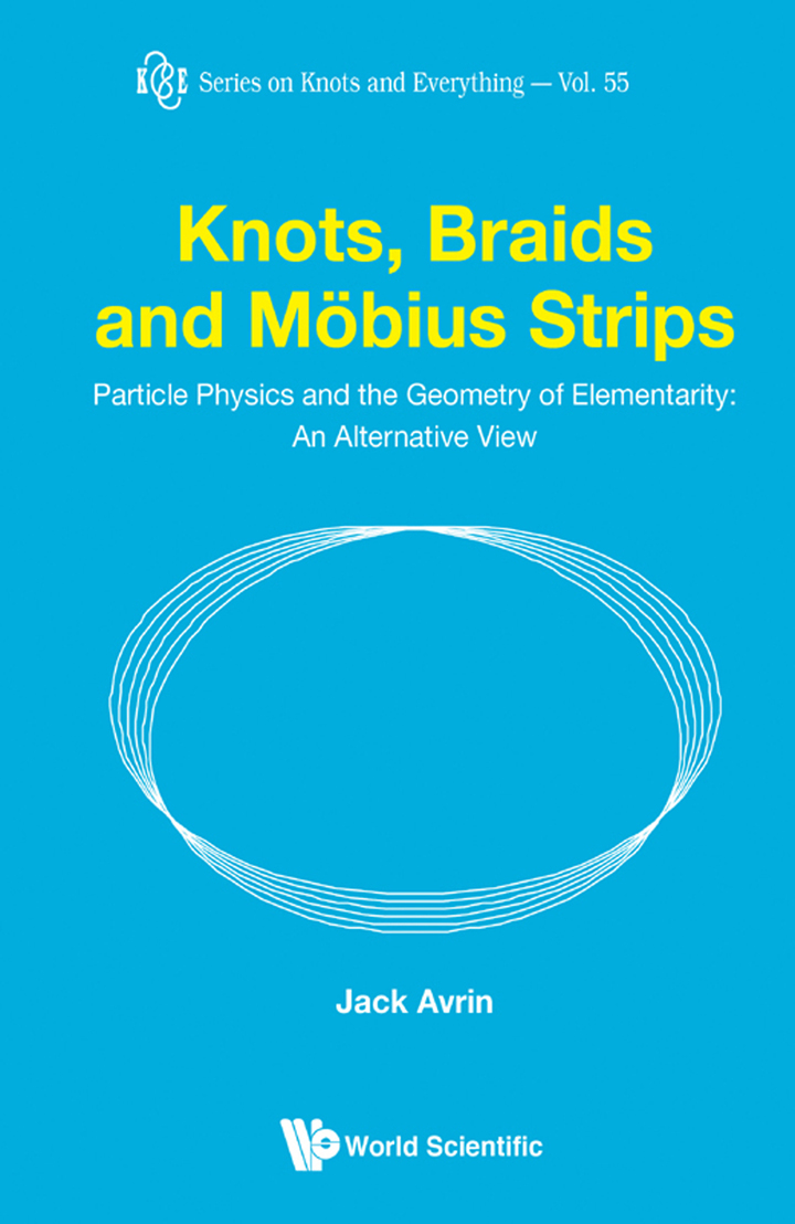 Knots Braids And Mobius Strips - Particle Physics And The Geometry Of Elementarity: An Alternative View: Particle Physics and the Geometry of Elementarity: An Alternative View