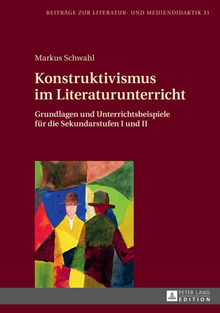 Konstruktivismus im Literaturunterricht: Grundlagen und Unterrichtsbeispiele fuer die Sekundarstufen I und II, 1st Edition