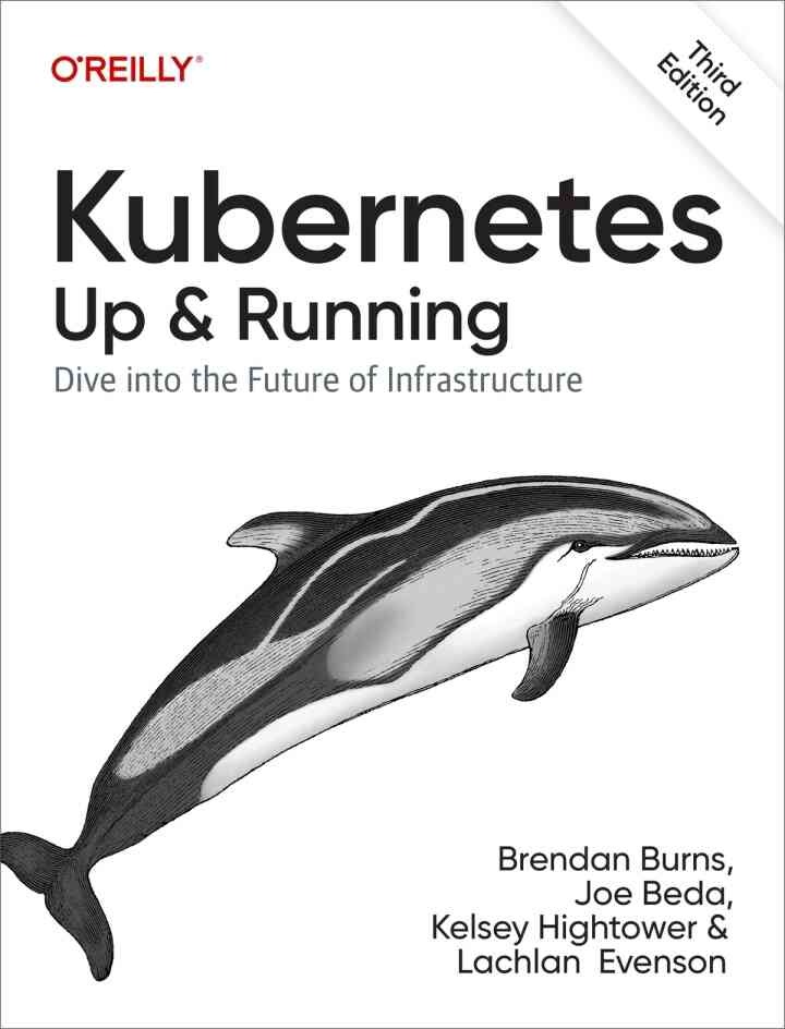 Kubernetes: Up and Running: Dive into the Future of Infrastructure, 3rd Edition