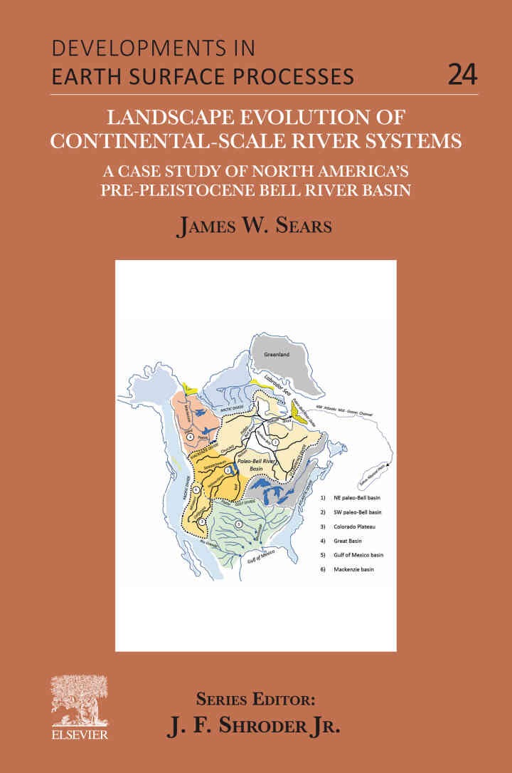 Landscape Evolution of Continental-Scale River Systems: A Case Study of North America’s Pre-Pleistocene Bell River Basin, 1st Edition
