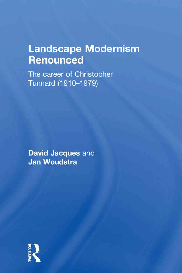Landscape Modernism Renounced: The Career of Christopher Tunnard (1910-1979), 1st Edition
