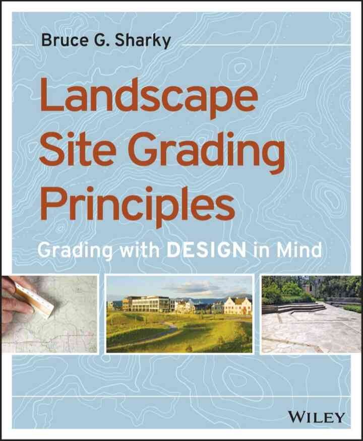 Landscape Site Grading Principles: Grading with DESIGN in Mind, 1st Edition