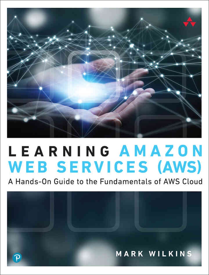 Learning Amazon Web Services (AWS): A Hands-On Guide to the Fundamentals of AWS Cloud, 1st Edition