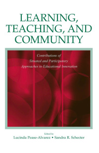 Learning Teaching and Community: Contributions of Situated and Participatory Approaches to Educational Innovation
