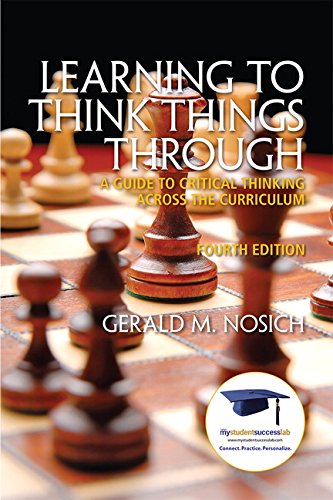 Learning to Think Things Through A Guide to Critical Thinking Across the Curriculum 4th Edition by Gerald M Nosich