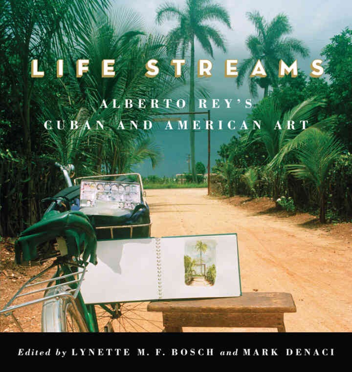 Life Streams: Alberto Rey's Cuban and American Art, 1st Edition