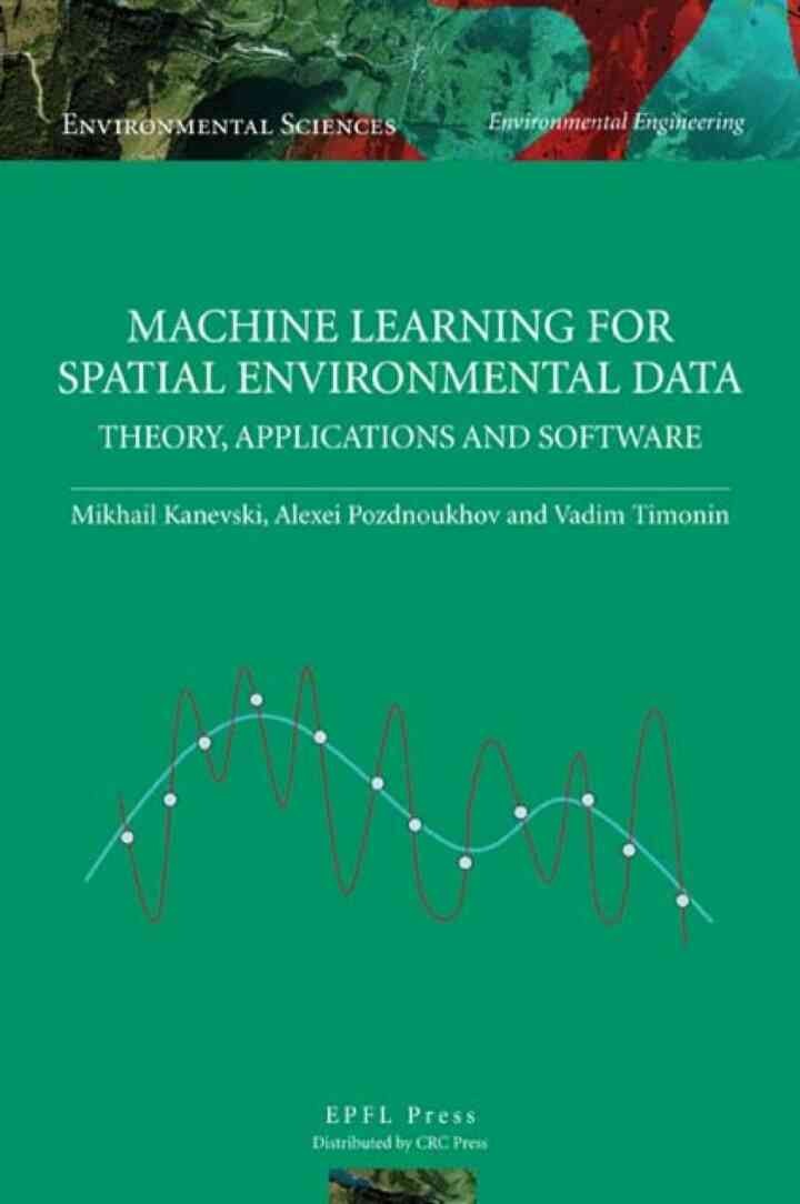 Machine Learning for Spatial Environmental Data: Theory, Applications, and Software, 1st Edition