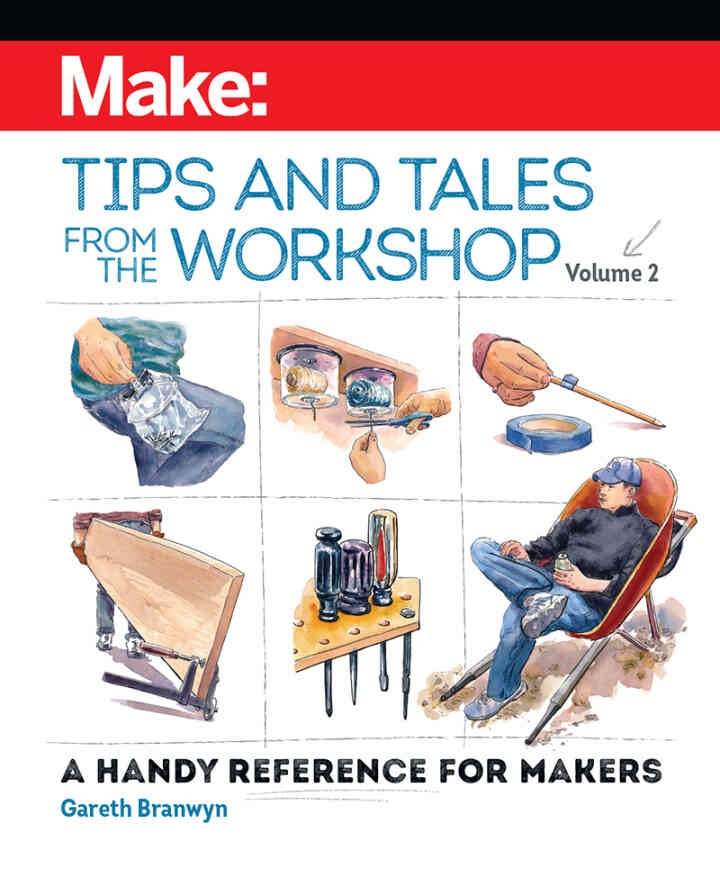 Make: Tips and Tales from the Workshop Volume 2: A Handy Reference for Makers, 1st Edition
