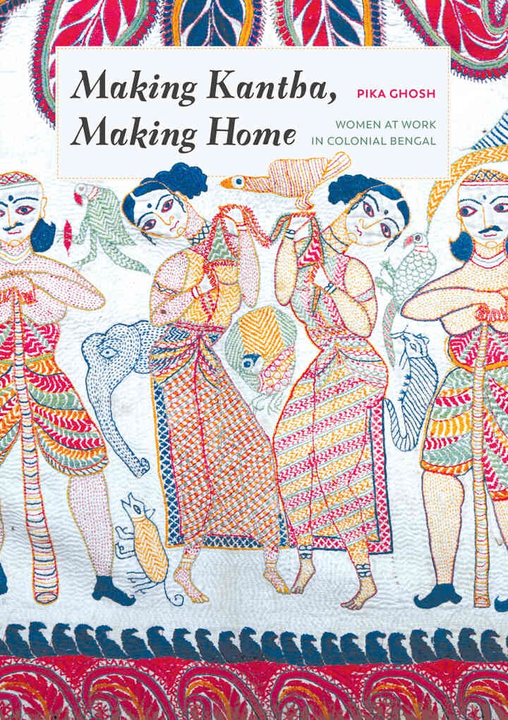 Making Kantha, Making Home: Women at Work in Colonial Bengal