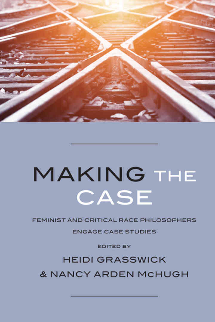 Making the Case: Feminist and Critical Race Philosophers Engage Case Studies